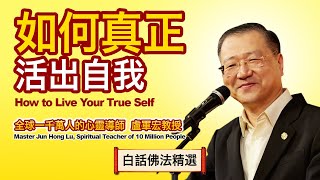 如何真正活出自我? How to Live Your True Self? —卢军宏教授 Master Jun Hong Lu