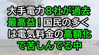 大手電力8社が過去最高益！国民の多くは電気料金の値上げで苦しんでる中