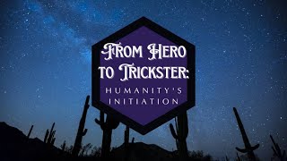 From Hero To Trickster: Humanity's Initation