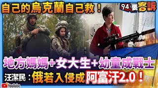 【94要客訴】自己的烏克蘭自己救！地方媽媽+女大生+幼童成戰士！汪潔民：俄若入侵成阿富汗2.0！