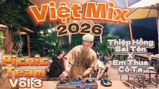 VIỆT MIX 2026 - THIỆP HỒNG SAI TÊN x EM THUA CÔ TA - LIVE SET PICNIC CÙNG TEAM (Vol 3)