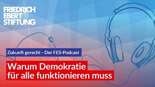 Warum Demokratie für alle funktionieren muss | Zukunft gerecht | FES Podcast