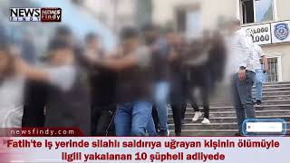 Fatih'te iş yerinde silahlı saldırıya uğrayan kişinin ölümüyle ilgili yakalanan 10 şüpheli adliyede