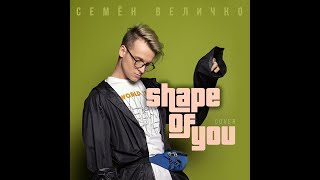 Семен Величко - Shape of you (Ed Sheeran cover)