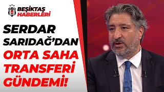 Serdar Sarıdağ Beşiktaş'ın Transfer Gündeminde Son Durumu Açıkladı! / Ghezzal, Rosier, Bruma, Akpom
