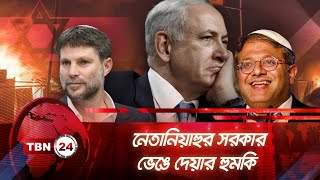 নেতানিয়াহুর সরকার ভেঙে দেয়ার হুমকি | TBN24 NEWS | Cease Fire Netanyahu