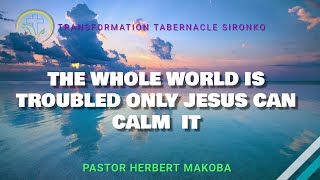 2024-1023 || THE WHOLE WORLD IS TROUBLED ONLY JESUS CAN CALM IT || PASTOR HERBERT MAKOBA