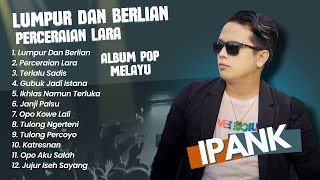 Ipank - LUMPUR DAN BERLIAN - PERCERAIAN LARA - TERLALU SADIS || POP MINANG MELAYU TERPOPULER 2024