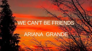 We cant be friends -  Ariana Grande
