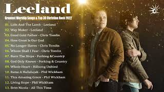 Leeland Greatest Christian Worship Songs \u0026 Top 100 Christian Rock \u0026 Power Worship Songs 2022