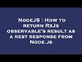 NodeJS : How to return RxJs observable's result as a rest response from Node.js