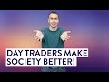 Day Traders Make Society Better! Here's How. (Stock Trading 101)