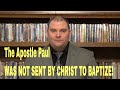 The Apostle Paul WAS NOT SENT BY CHRIST TO BAPTIZE!