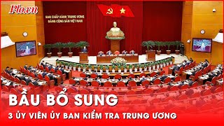 Trung ương bầu bổ sung 3 Ủy viên Ủy ban Kiểm tra Trung ương | Tin nhanh PLO