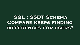 SQL : SSDT Schema Compare keeps finding differences for users?