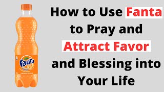 How to Use Fanta to Pray and Attract Favor and Blessing into Your Life
