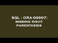SQL : ORA-00907: missing right parenthesis