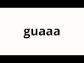 How to pronounce guaaa | グアアア (Gu -Aaa in Japanese)