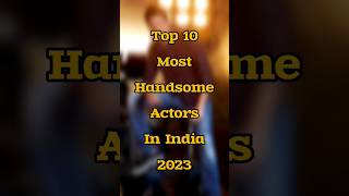 Top 10 Handsome Actors In India 2023 #shorts #actor #handsome