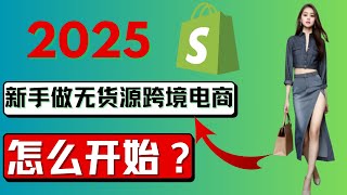 2025 无货源跨境电商独立站怎么做，shopify无货源怎么开始？新手独立站无货源怎么找一件代发供应商，推荐新手可以做的10大类目商品，网上创业项目推荐，电商网站推荐