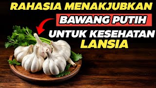 7 FAKTA Mengejutkan Manfaat Bawang Putih Untuk Kesehatan Lansia