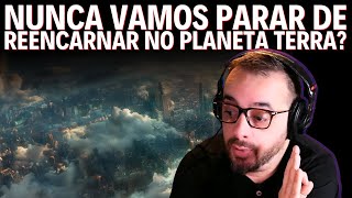 NUNCA VAMOS PARAR DE REENCARNAR NO PLANETA TERRA?