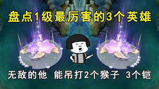 盘点1级最厉害的3个英雄！无敌的他，能吊打2个猴子，3个铠！