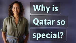 Why is Qatar so special?