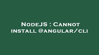 NodeJS : Cannot install @angular/cli