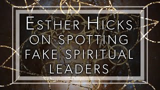 Esther Hicks on spotting fake spiritual leaders