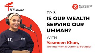 Is Our Wealth Serving Our Ummah? | Ep. 3 | Yasmeen Khan, The Intentional Currency Founder