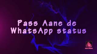 pass Aane de | WhatsApp status coming soon