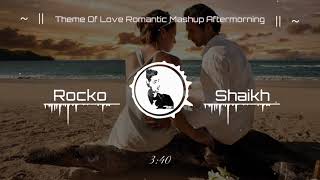 Theme Of Love Romantic Mashup Aftermorning 2019 Exporting By Rocko Shaikh