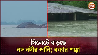 ভয়াবহ বন্যার শঙ্কায় সিলেট অঞ্চল | Sylhet Flood | Update News | Channel 24