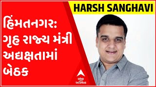 હિંમતનગર:ગૃહ રાજ્ય મંત્રી હર્ષ સંઘવીની અદ્યક્ષતામાં યોજાઈ બેઠક, જુઓ ગુજરાતી ન્યુઝ