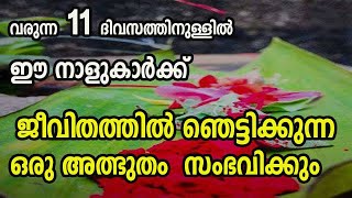 വരുന്ന 11 ദിവസത്തിനുള്ളിൽ ഈ നാളുകാർക്ക് ജീവിതത്തിൽ ഞെട്ടിക്കുന്ന ഒരു അത്ഭുതം  സംഭവിക്കും