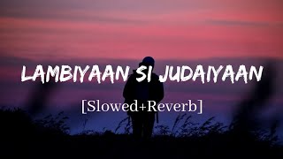 Lambiyaan Si Judaiyaan - Arijit Singh Song | Slowed and Reverb Lofi Mix