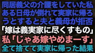 【スカッとする話】同居義父の介護をしていた私　ある日母が倒れて実家に帰ろうとすると夫と義母が拒否「嫁は義実家に尽くすもの」私「じゃあ嫁やめまーす」全て捨てて実家に帰った結果