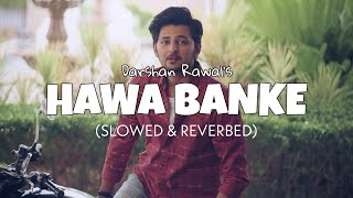 Darshan Raval - Hawa Banke (Slowed & Reverbed) | Perfectly slowed | Hawa Banke song lofi 2022