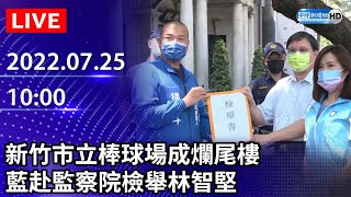 【LIVE直播】新竹市立棒球場成爛尾樓　藍赴監察院檢舉林智堅｜2022.07.25 @ChinaTimes