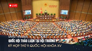 🔴 TRỰC TIẾP: Quốc hội thảo luận tại hội trường - Kỳ họp thứ 9 Quốc hội khóa XV | Sáng 18/6/2025