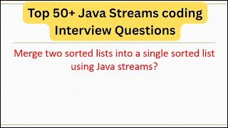Top 50+ Java Streams Questions - Merge two sorted lists into a single sorted list using Java streams