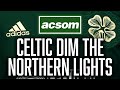 Celtic dim Northern Lights with huge statement win against Dons // A Celtic State of Mind // ACSOM