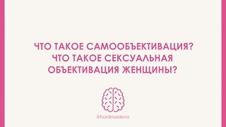 Что такое самобъективация? Что такое сексуальная объективация женщины?