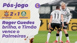 Pós-Jogo: Roger Guedes brilha, e Corinthians vence o Palmeiras por 2 a 1