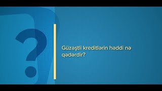 Güzəştli kreditlərin həddi nə qədərdir?