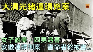 清朝光緒奇案故事，女子貌美，四男遇害，安徽連環刑案，害命者終被害...