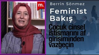 Feminist Bakış: Çocuk cinsel istismarını af girişiminden vazgeçin - Berrin Sönmez değerlendiriyor