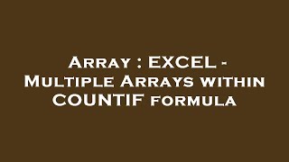 Array : EXCEL - Multiple Arrays within COUNTIF formula