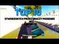 🔥 *TOP 10* STWORZONYCH PRZEZ GRACZY PIOSENEK W FORTNITE! 🔥